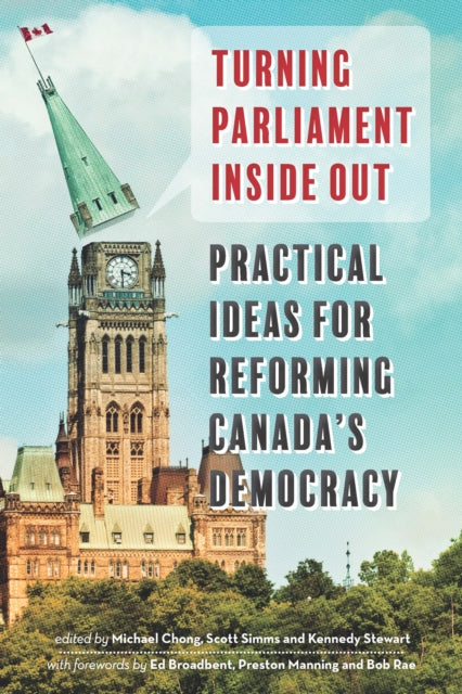 Turning Parliament Inside Out: Practical Ideas for Reforming Canada's Democracy