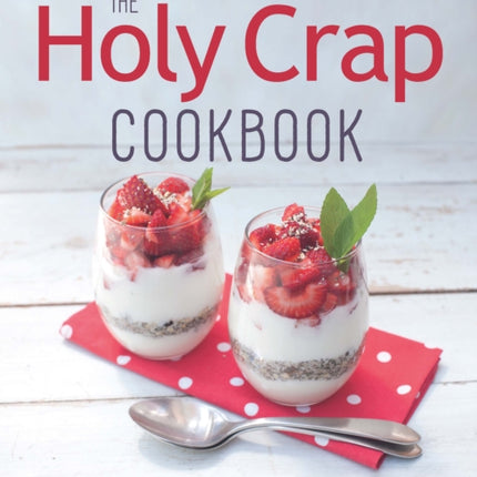 The Holy Crap Cookbook: Sixty Wonderfully Healthy, Marvellously Delicious and Fantastically Easy Gluten-Free Recipes