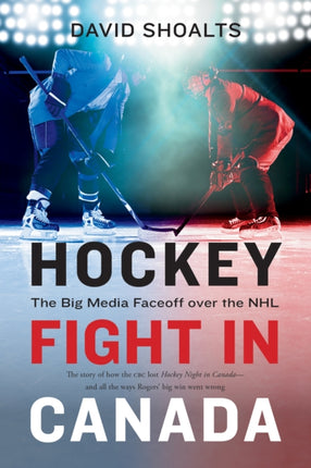 Hockey Fight in Canada: The Big Media Faceoff over the NHL