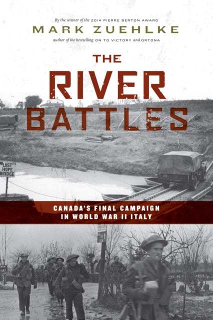 The River Battles: Canada’s Final Campaign in World War II Italy