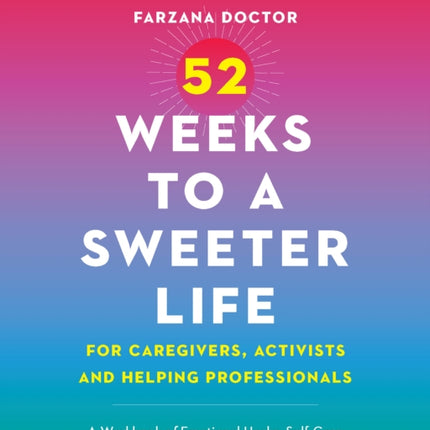 52 Weeks to a Sweeter Life for Caregivers Activists and Helping Professionals