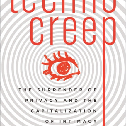 Technocreep: The Surrender of Privacy and the Capitalization of Intimacy