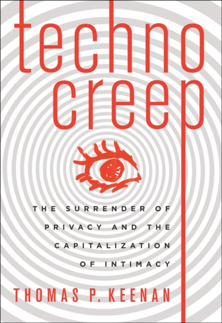 Technocreep: The Surrender of Privacy and the Capitalization of Intimacy