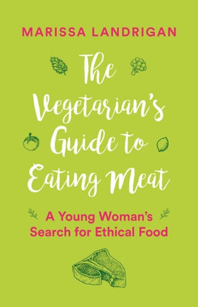 The Vegetarian's Guide to Eating Meat: A Young Woman's Search for Ethical Food