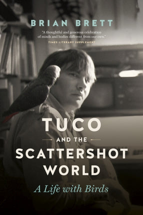 Tuco and the Scattershot World: A Life with Birds