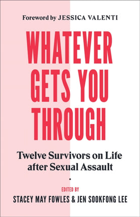 Whatever Gets You Through: Twelve Survivors on Life after Sexual Assault