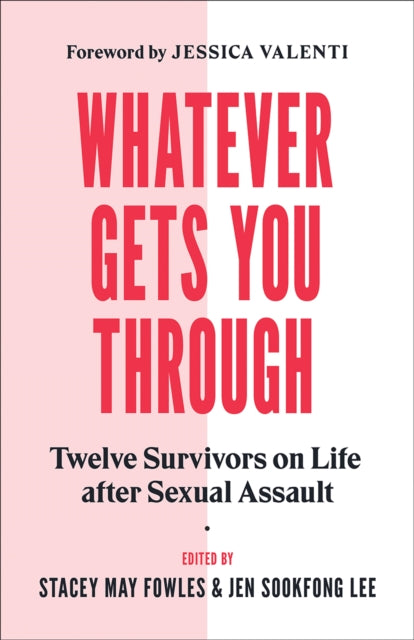 Whatever Gets You Through: Twelve Survivors on Life after Sexual Assault