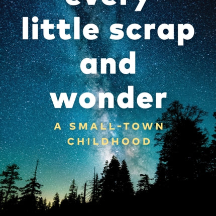 Every Little Scrap and Wonder: A Small-Town Childhood