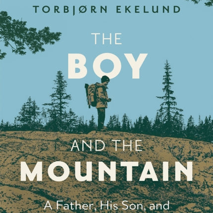 The Boy and the Mountain: A Father, His Son, and a Journey of Discovery