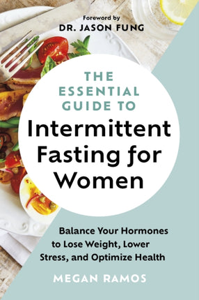 The Essential Guide to Intermittent Fasting for Women: Balance Your Hormones to Lose Weight, Lower Stress, and Optimize Health