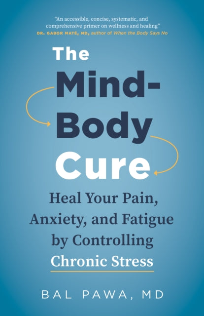 The Mind-Body Cure: Heal Your Pain, Anxiety, and Fatigue by Controlling Chronic Stress