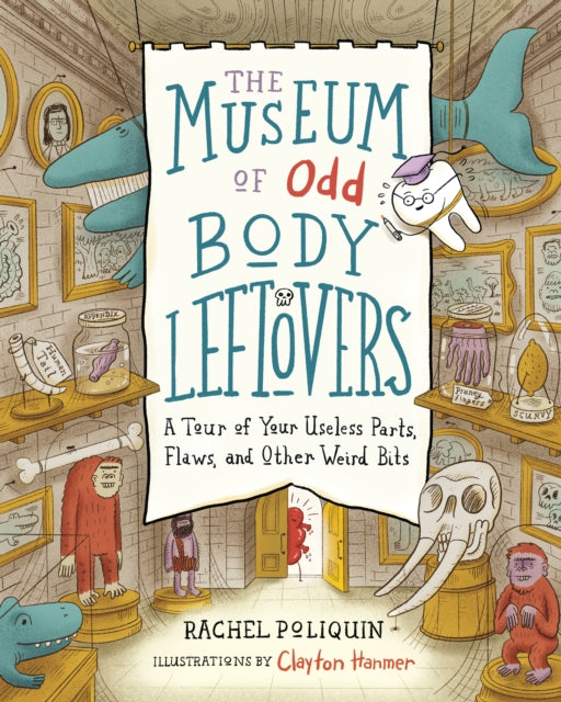 The Museum of Odd Body Leftovers: A Tour of Your Useless Parts, Flaws, and Other Weird Bits