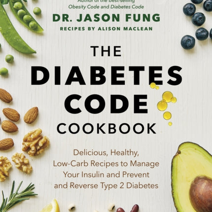 The Diabetes Code Cookbook: Delicious, Healthy, Low-Carb Recipes to Manage Your Insulin and Prevent and Reverse Type 2 Diabetes