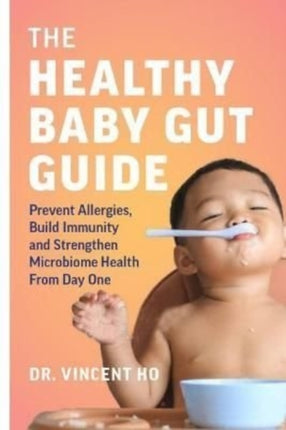 The Healthy Baby Gut Guide: Prevent Allergies, Build Immunity and Strengthen Microbiome Health From Day One