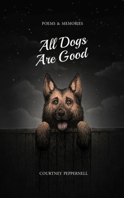 All Dogs Are Good: Poems and Memories