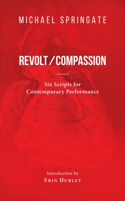 Revolt/Compassion: Six Scripts for Contemporary Performance