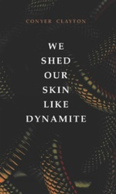 We Shed Our Skin Like Dynamite