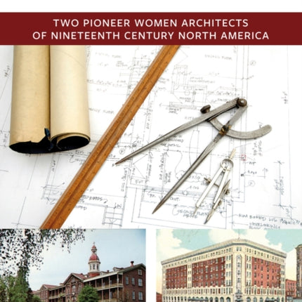 Storming the Old Boys' Citadel: Two Pioneer Women Architects of Nineteenth Century North America