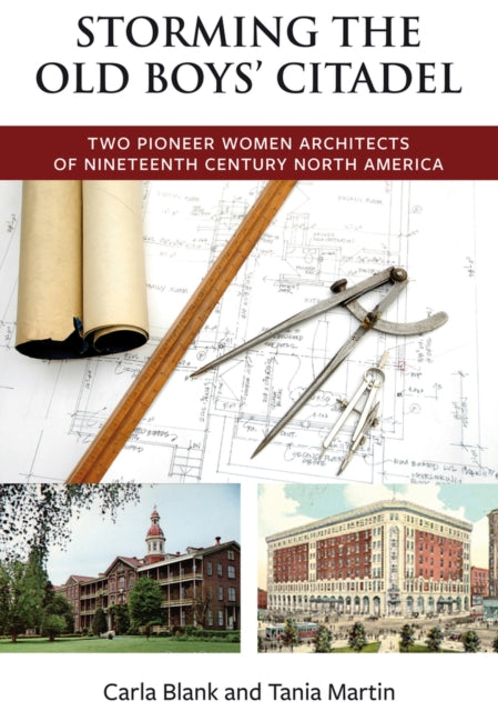 Storming the Old Boys' Citadel: Two Pioneer Women Architects of Nineteenth Century North America