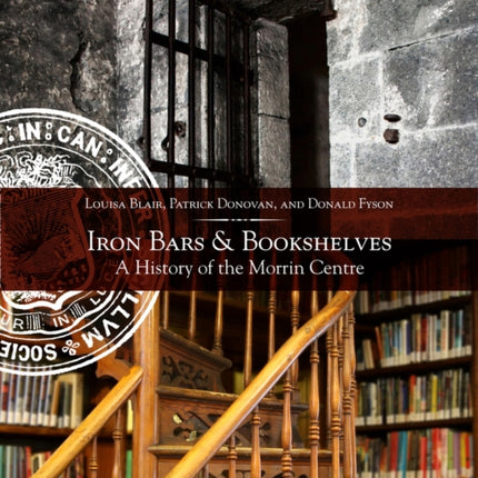 Iron Bars And Bookshelves: A History of the Morrin Centre