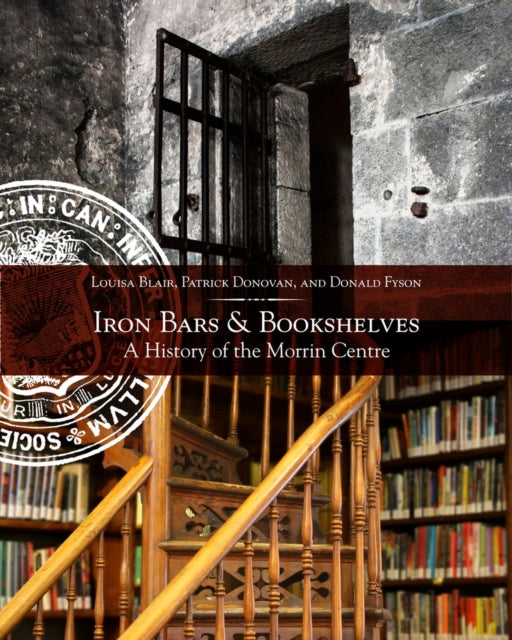 Iron Bars And Bookshelves: A History of the Morrin Centre