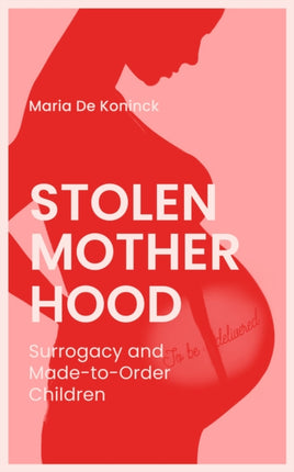 Stolen Motherhood: Surrogacy and Made-to-Order