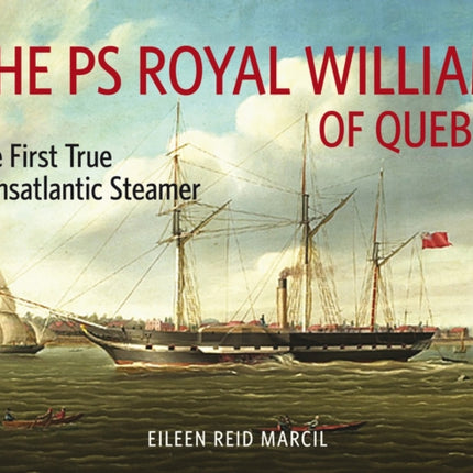 The PS Royal William of Quebec: The First True Transatlantic Steamer