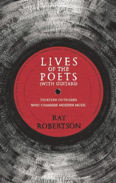 Lives of the Poets (with Guitars): Thirteen Outsiders Who Changed Modern Music