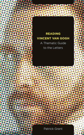 Reading Vincent van Gogh: A Thematic Guide to the