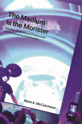 The Medium Is the Monster: Canadian Adaptations of Frankenstein and the Discourse of Technology