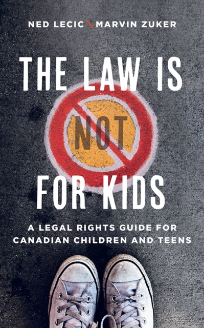 The Law is Not for Kids A Legal Rights Guide for Canadian Children and Teens