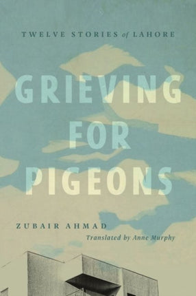 Grieving for Pigeons Twelve Stories of Lahore Mingling Voices Series