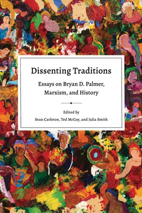 Dissenting Traditions: Essays on Bryan D. Palmer, Marxism, and History