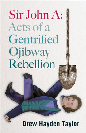 Sir John A: Acts of a Gentrified Ojibway Rebellion