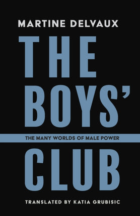 The Boys' Club: The Many Worlds of Male Power