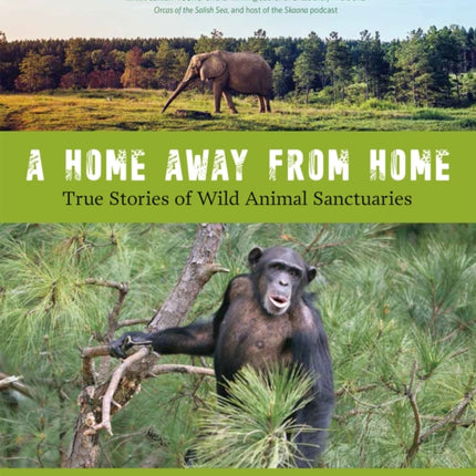 A Home Away from Home: True Stories of Wild Animal Sanctuaries