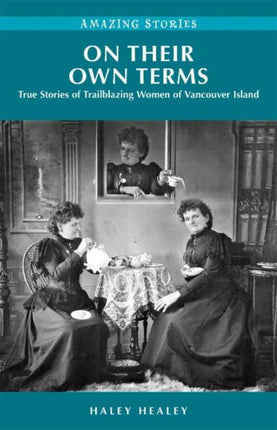 On Their Own Terms: True Stories of Trailblazing Women of Vancouver Island