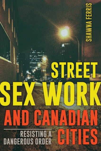 Street Sex Work and Canadian Cities: Resisting a Dangerous Order