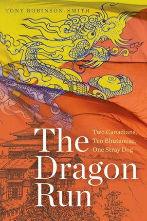 The Dragon Run: Two Canadians, Ten Bhutanese, One Stray Dog