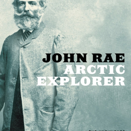 John Rae, Arctic Explorer: The Unfinished Autobiography