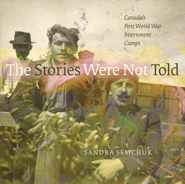 The Stories Were Not Told: Canada’s First World War Internment Camps