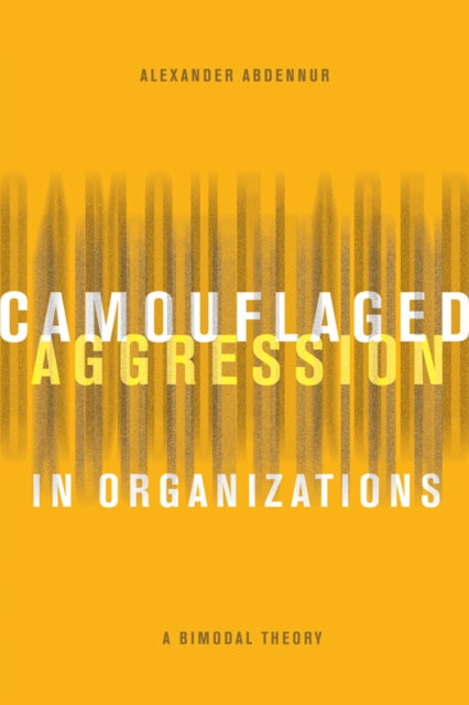 Camouflaged Aggression in Organizations: A Bimodal Theory