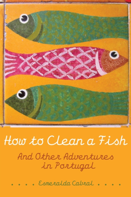 How to Clean a Fish: And Other Adventures in Portugal