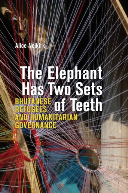 The Elephant Has Two Sets of Teeth: Bhutanese Refugees and Humanitarian Governance