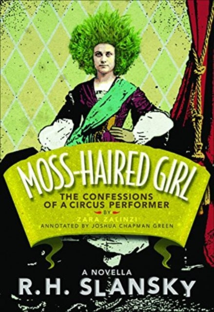 Moss-Haired Girl: The Confessions of a Circus Performer: By Zara Zalinzi: Annotated by Joshua Chapman Green