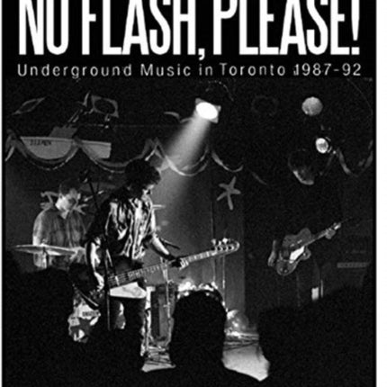 No Flash, Please!: Underground Music in Toronto, 1987-92