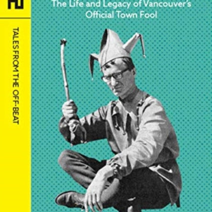 Fool's Gold: The Life and Legacy of Vancouver's Official Town Fool