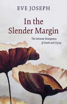 In the Slender Margin: The Intimate Strangeness of Death and Dying