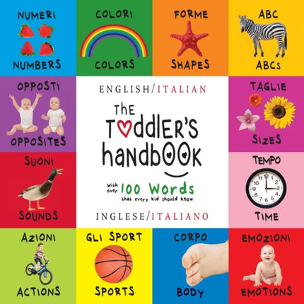 The Toddler's Handbook: Bilingual (English / Italian) (Inglese / Italiano) Numbers, Colors, Shapes, Sizes, ABC Animals, Opposites, and Sounds, with over 100 Words that every Kid should Know