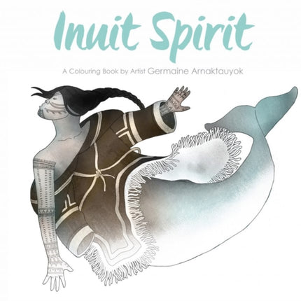 Inuit Spirit: A Colouring Book by Artist Germaine Arnaktauyok